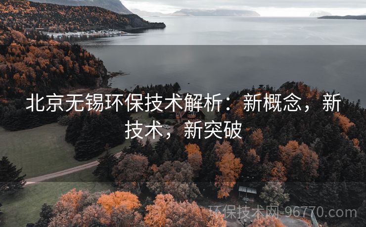 北京無(wú)錫環(huán)保技術(shù)解析：新概念，新技術(shù)，新突破